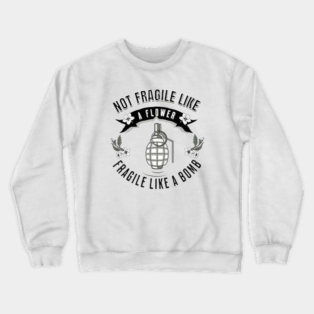 Not Fragile Like A Flower Fragile Like A Bomb Crewneck Sweatshirt by valentinahramov